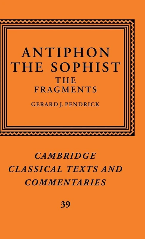 Antiphon the Sophist: The Fragments: 39 (Cambridge Classical Texts and Commentaries, Series Number 39)