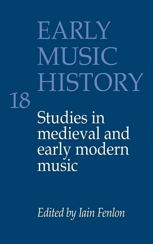 Early Music History: Volume 18: Studies in Medieval and Early Modern Music (Early Music History, Series Number 18)