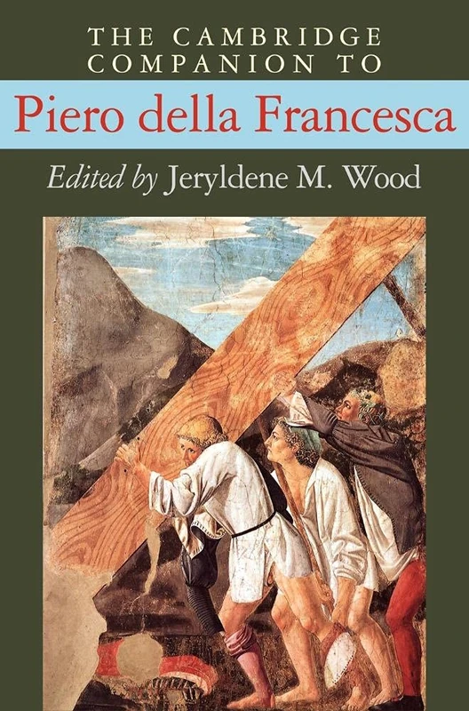 The Cambridge Companion to Piero della Francesca (Cambridge Companions to the History of Art)