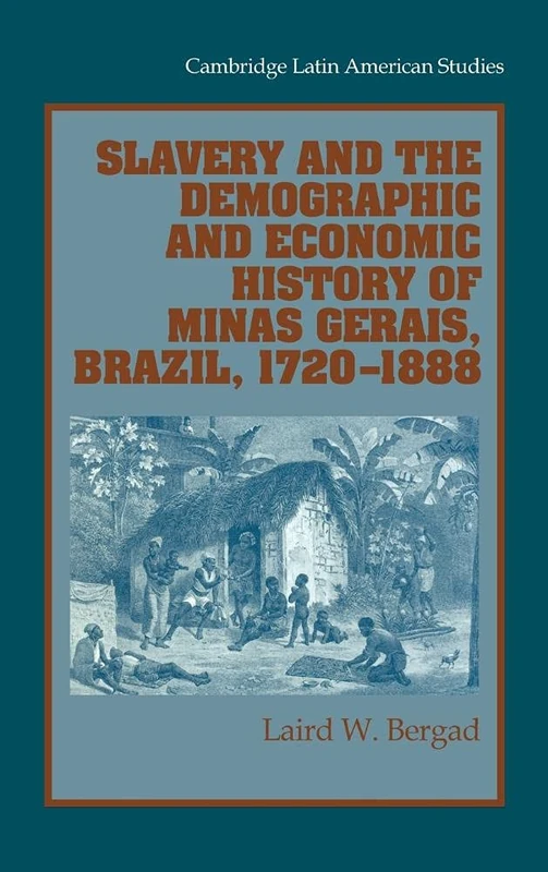 Slavery and the Demographic and Economic History of Minas Gerais, Brazil, 1720–1888: 85 (Cambridge Latin American Studies, Series Number 85)