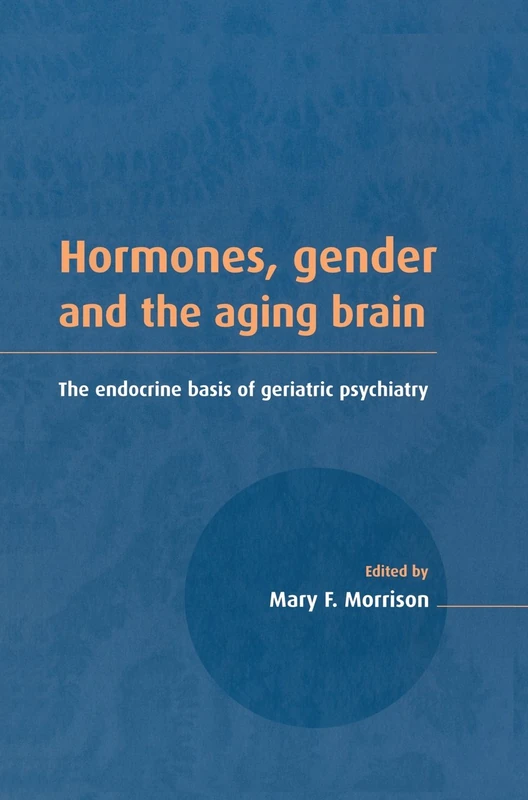 Hormones, Gender and the Aging Brain: The Endocrine Basis of Geriatric Psychiatry