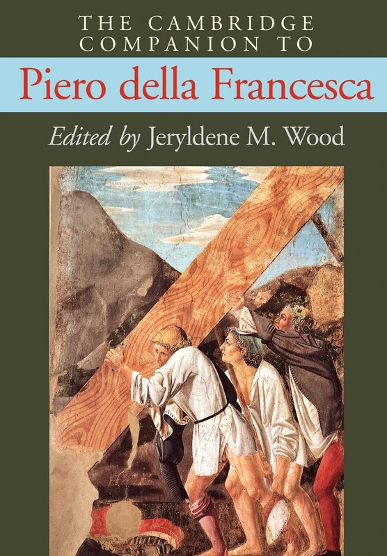 The Cambridge Companion to Piero della Francesca (Cambridge Companions to the History of Art)