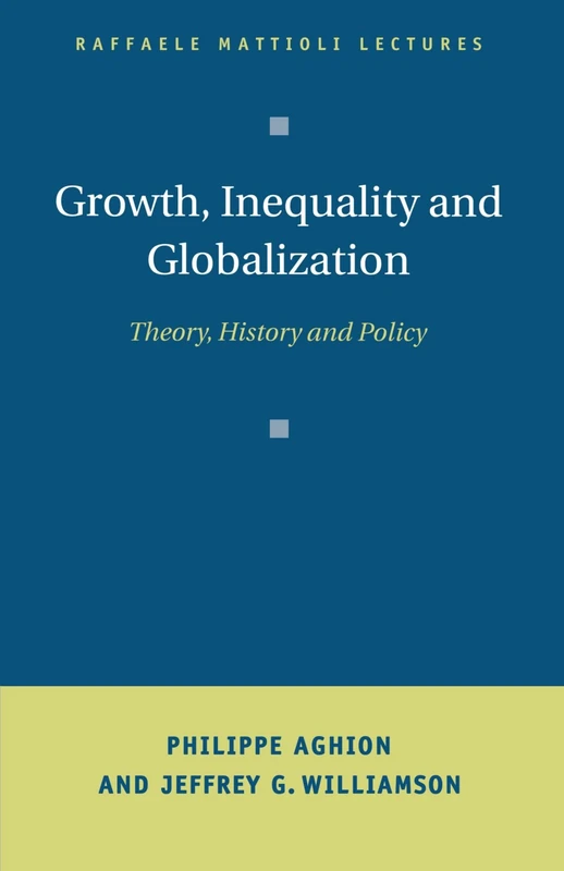 Growth, Inequality, and Globalization: Theory, History, and Policy (Raffaele Mattioli Lectures)