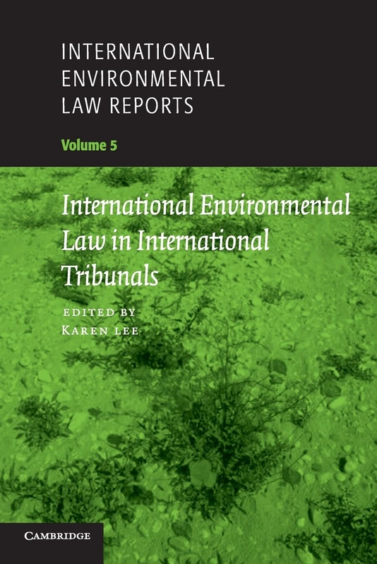 International Environmental Law Reports: International Environmental Law in International Tribunals: 5 (International Environmental Law Reports, Series Number 5)
