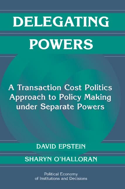 Delegating Powers: A Transaction Cost Politics Approach to Policy Making under Separate Powers (Political Economy of Institutions and Decisions) - Image 1
