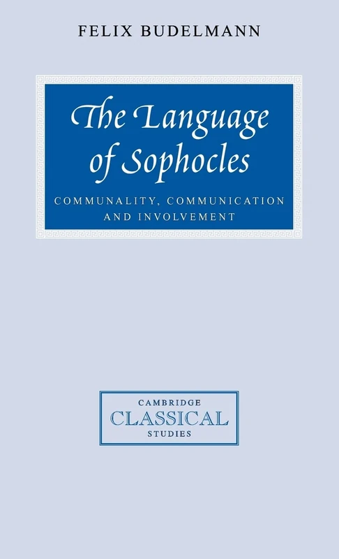 The Language of Sophocles: Communality, Communication and Involvement (Cambridge Classical Studies)
