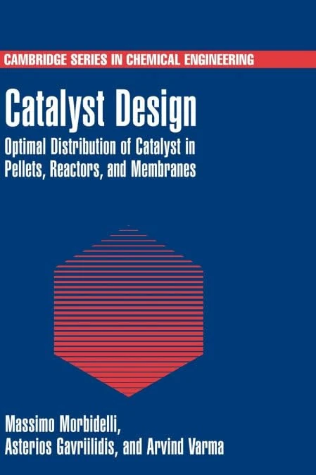 Catalyst Design: Optimal Distribution of Catalyst in Pellets, Reactors, and Membranes (Cambridge Series in Chemical Engineering)