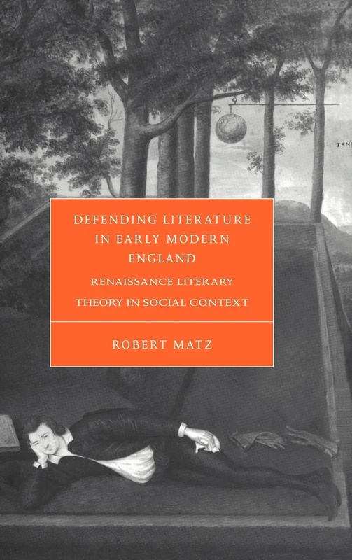Defending Literature in Early Modern England: Renaissance Literary Theory in Social Context: 37 (Cambridge Studies in Renaissance Literature and Culture, Series Number 37)