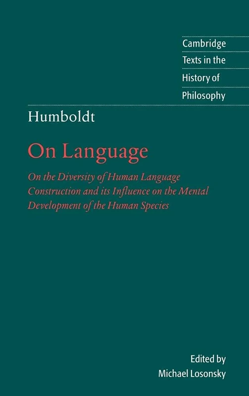 Humboldt: 'On Language': On the Diversity of Human Language Construction and its Influence on the Mental Development of the Human Species (Cambridge Texts in the History of Philosophy)