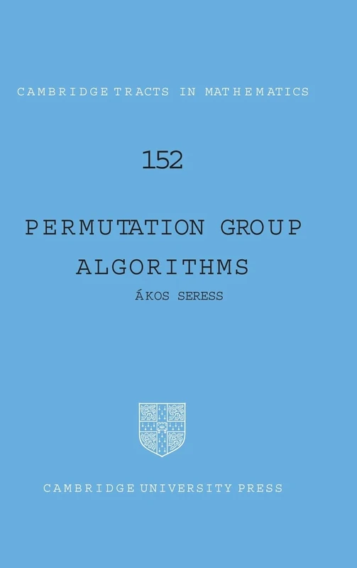 Permutation Group Algorithms: 152 (Cambridge Tracts in Mathematics, Series Number 152)