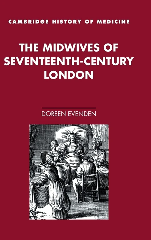 The Midwives of Seventeenth-Century London (Cambridge Studies in the History of Medicine)