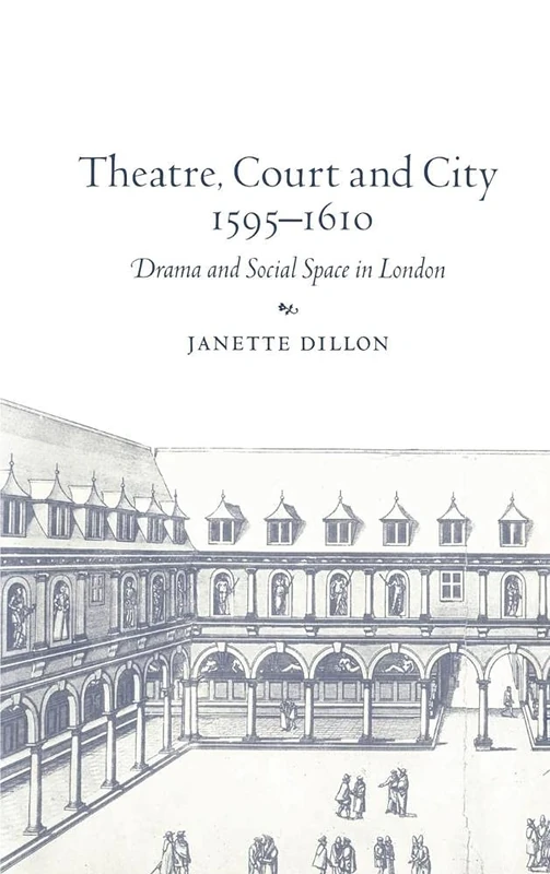 Theatre, Court and City, 1595–1610: Drama and Social Space in London