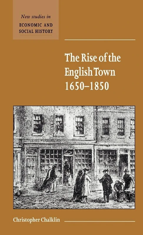The Rise of the English Town, 1650–1850: 43 (New Studies in Economic and Social History, Series Number 43)