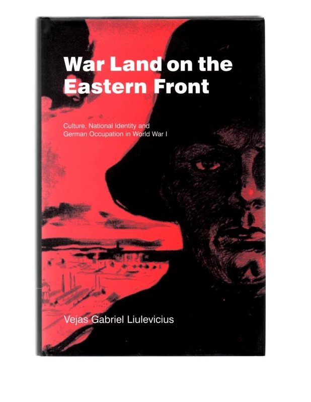 War Land on the Eastern Front: Culture, National Identity, and German Occupation in World War I: 9 (Studies in the Social and Cultural History of Modern Warfare, Series Number 9)