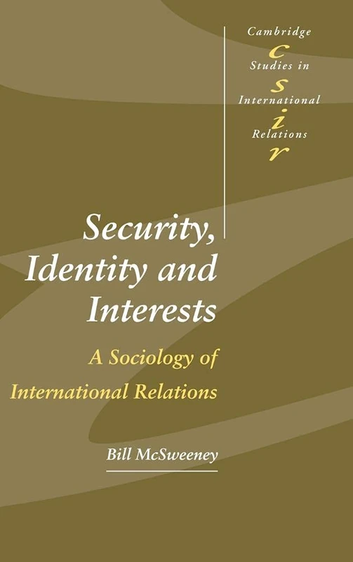 Security, Identity and Interests: A Sociology of International Relations: 69 (Cambridge Studies in International Relations, Series Number 69)