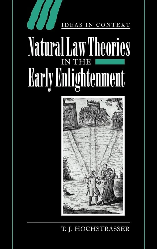 Natural Law Theories in the Early Enlightenment: 58 (Ideas in Context, Series Number 58)