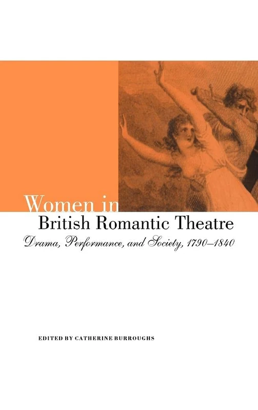 Women in British Romantic Theatre: Drama, Performance, and Society, 1790–1840