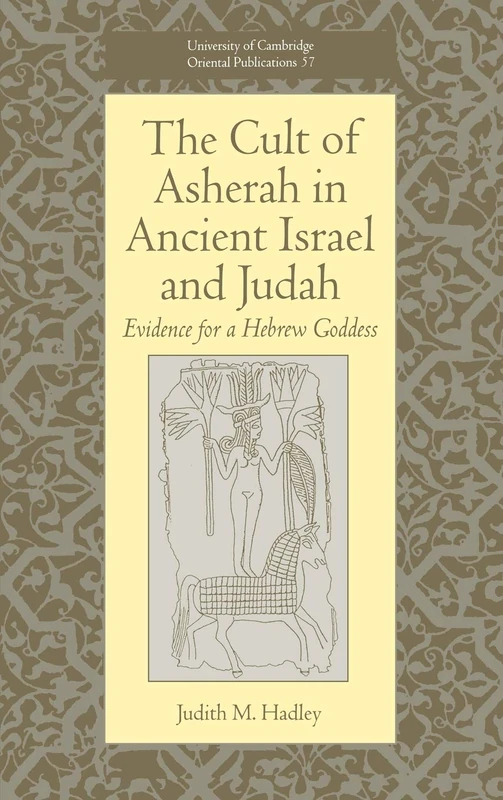 The Cult of Asherah in Ancient Israel and Judah: Evidence for a Hebrew Goddess: 57 (University of Cambridge Oriental Publications, Series Number 57)