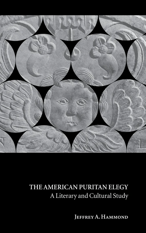 The American Puritan Elegy: A Literary and Cultural Study: 123 (Cambridge Studies in American Literature and Culture, Series Number 123)