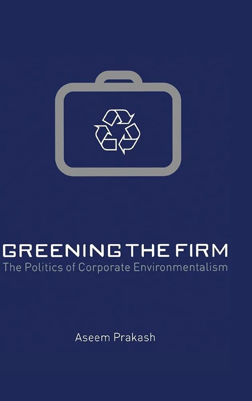Greening the Firm: The Politics of Corporate Environmentalism