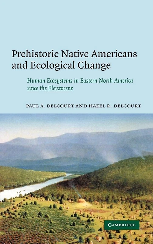 Prehistoric Native Americans and Ecological Change: Human Ecosystems in Eastern North America since the Pleistocene (Cambridge Studies in Ecology (Hardcover))