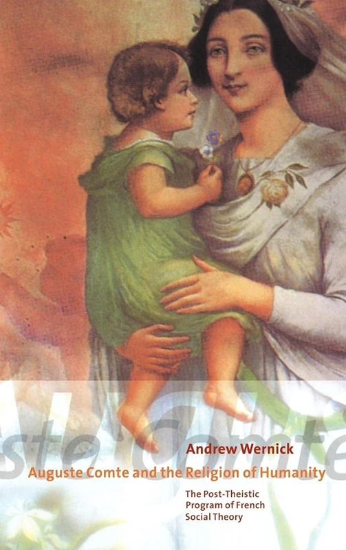 Auguste Comte and the Religion of Humanity: The Post-theistic Program of French Social Theory