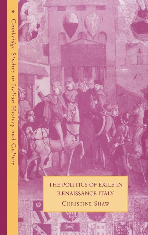 The Politics of Exile in Renaissance Italy (Cambridge Studies in Italian History and Culture)