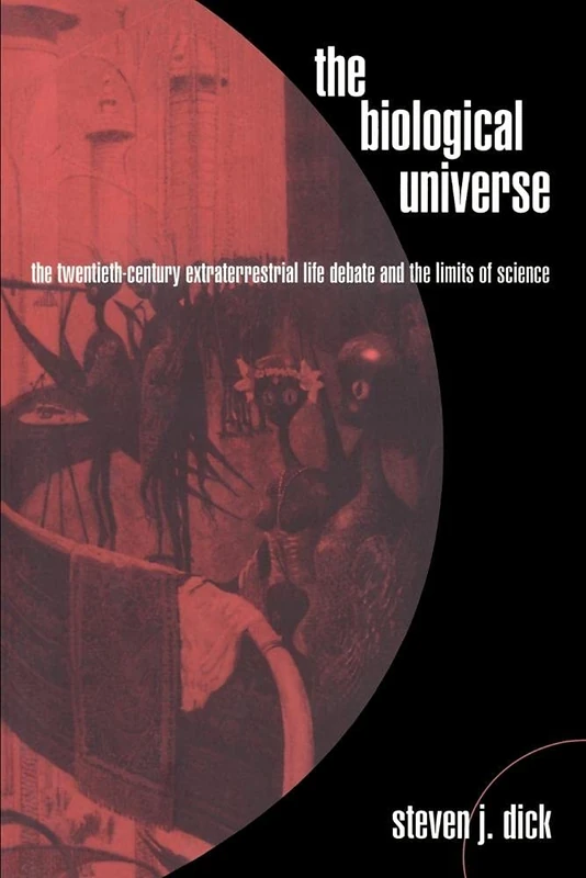 The Biological Universe: The Twentieth Century Extraterrestrial Life Debate and the Limits of Science