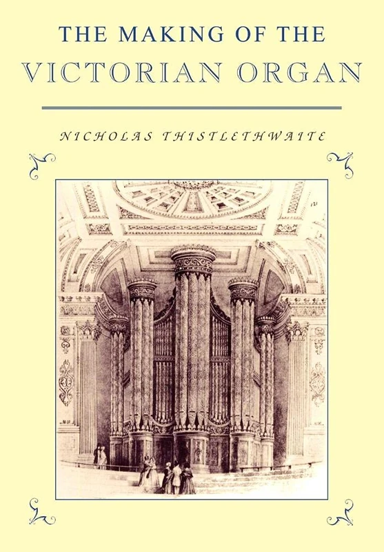 The Making of the Victorian Organ (Cambridge Musical Texts and Monographs)
