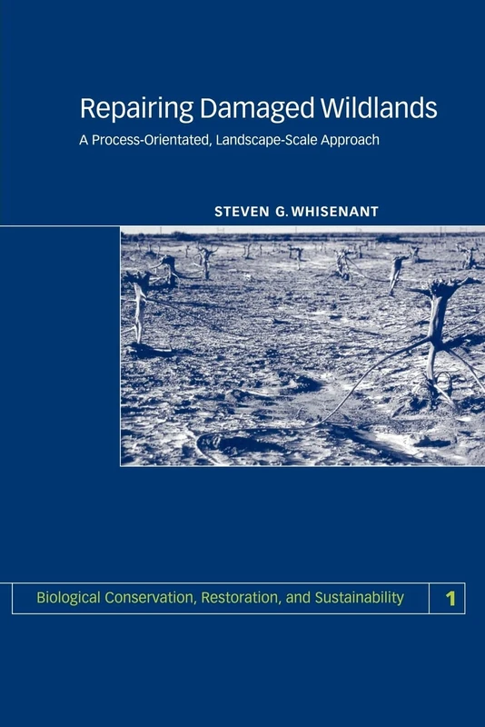 Repairing Damaged Wildlands: A Process-Orientated, Landscape-Scale Approach: 1 (Biological Conservation, Restoration, and Sustainability, Series Number 1)