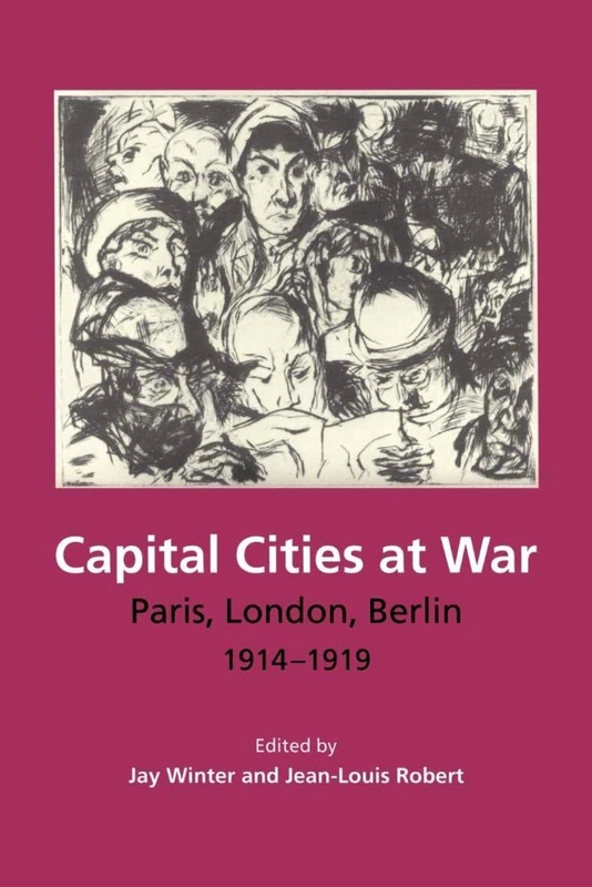 Capital Cities at War: Paris, London, Berlin 1914-1919: 2 (Studies in the Social and Cultural History of Modern Warfare, Series Number 2)