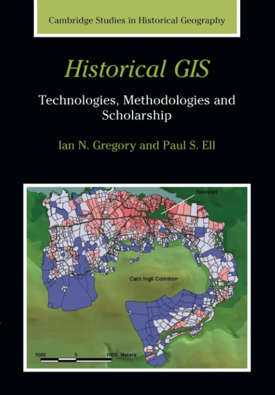 Historical Gis: Technologies, Methodologies, And Scholarship: 39 (Cambridge Studies in Historical Geography, Series Number 39)