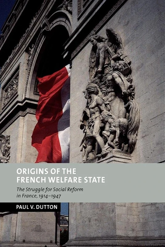 Origins of the French Welfare State: The Struggle for Social Reform in France, 1914-1947 (New Studies in European History)
