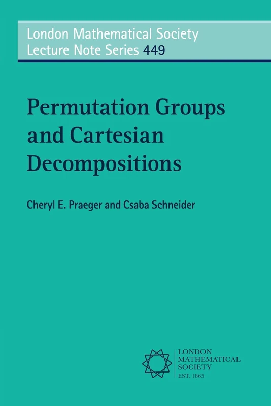 Permutation Groups and Cartesian Decompositions: 449 (London Mathematical Society Lecture Note Series, Series Number 449)