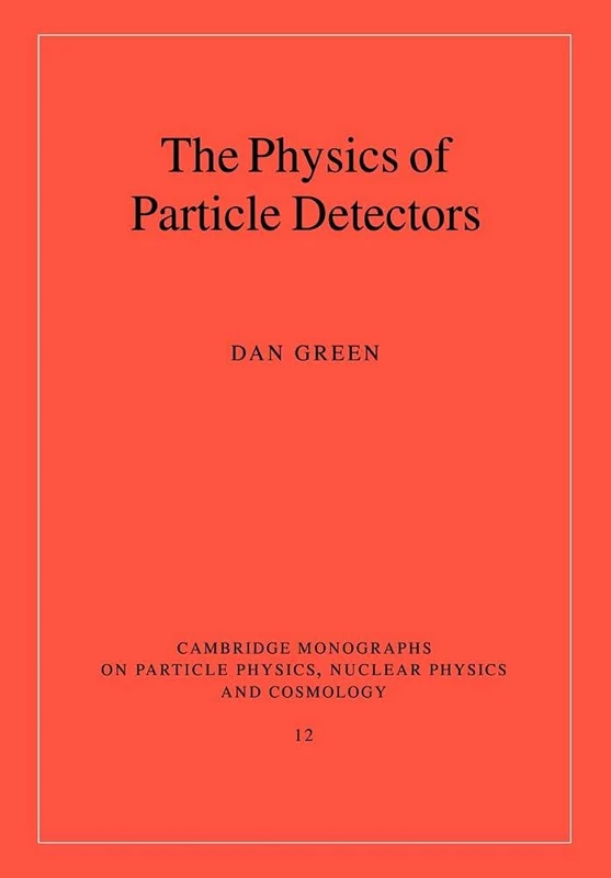 The Physics of Particle Detectors (Cambridge Monographs on Particle Physics, Nuclear Physics and Cosmology): 12 (Cambridge Monographs on Particle ... Physics and Cosmology, Series Number 12)
