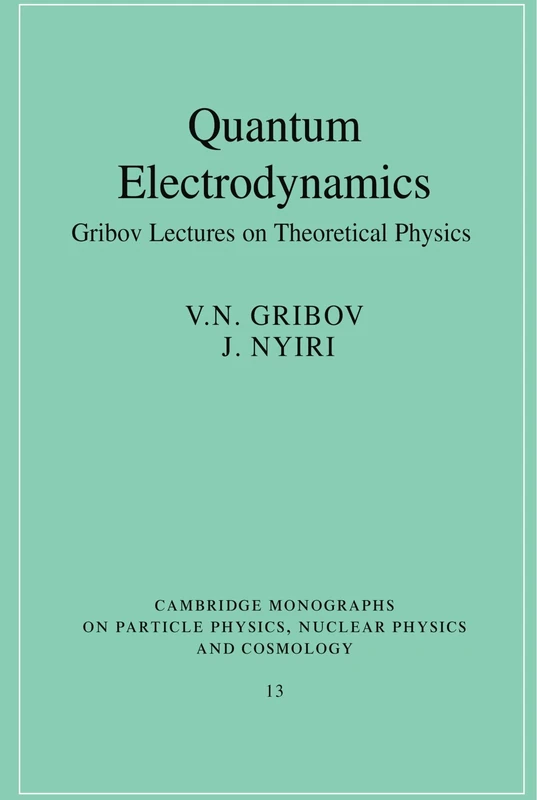 Quantum Electrodynamics: Gribov Lectures on Theoretical Physics (Cambridge Monographs on Particle Physics, Nuclear Physics and Cosmology): 13 ... Physics and Cosmology, Series Number 13)