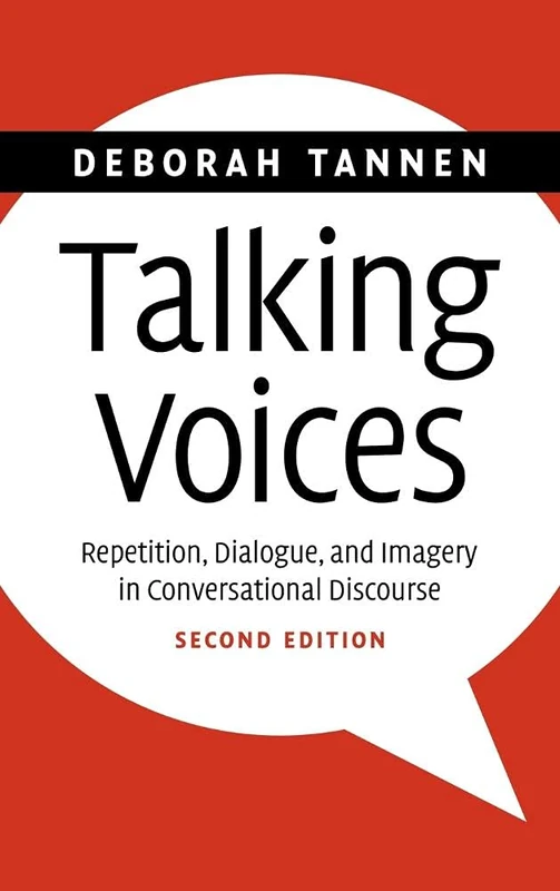 Talking Voices: Repetition, Dialogue, and Imagery in Conversational Discourse: 26 (Studies in Interactional Sociolinguistics, Series Number 26)