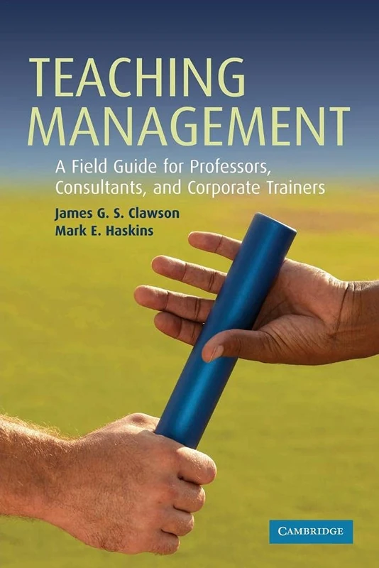 Teaching Management: A Field Guide For Professors, Consultants, And Corporate Trainers