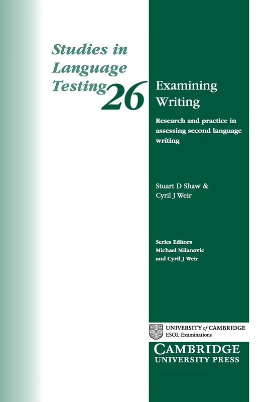 Examining Writing: Research and Practice in Assessing Second Language Writing: 26 (Studies in Language Testing, Series Number 26)