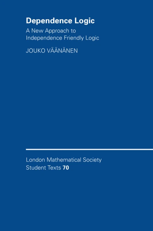 Dependence Logic: A New Approach to Independence Friendly Logic: 70 (London Mathematical Society Student Texts, Series Number 70)