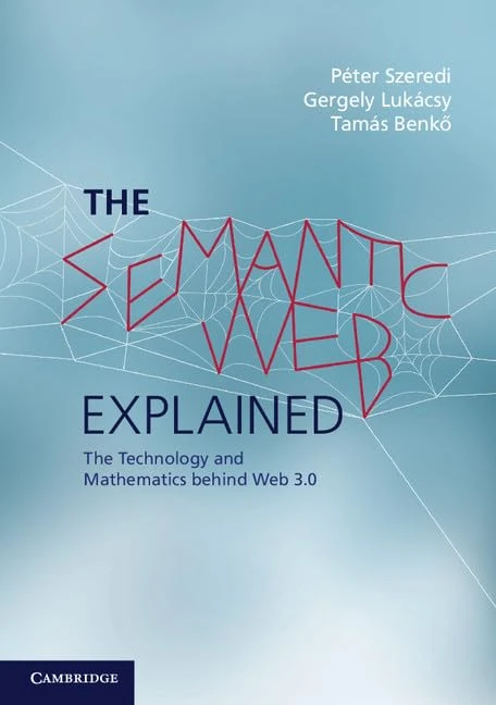 The Semantic Web Explained: The Technology And Mathematics Behind Web 3.0