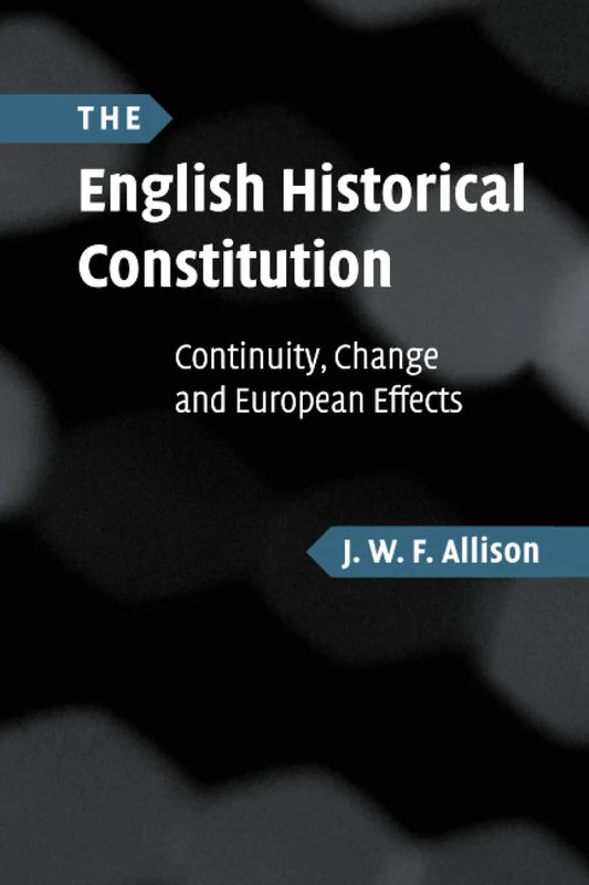 The English Historical Constitution: Continuity, Change and European Effects