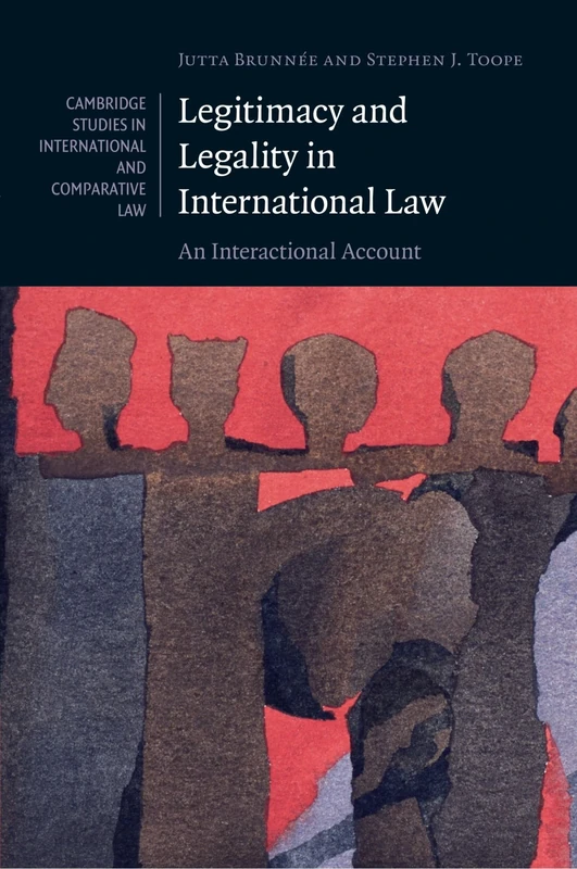 Legitimacy and Legality in International Law: An Interactional Account: 67 (Cambridge Studies in International and Comparative Law, Series Number 67)
