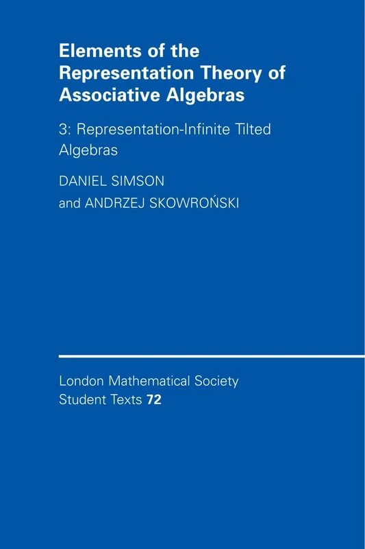 Elements of the Representation Theory of Associative Algebras, Volume 3: Representation-Infinite Tilted Algebras (London Mathematical Society Student Texts, Series Number 72)