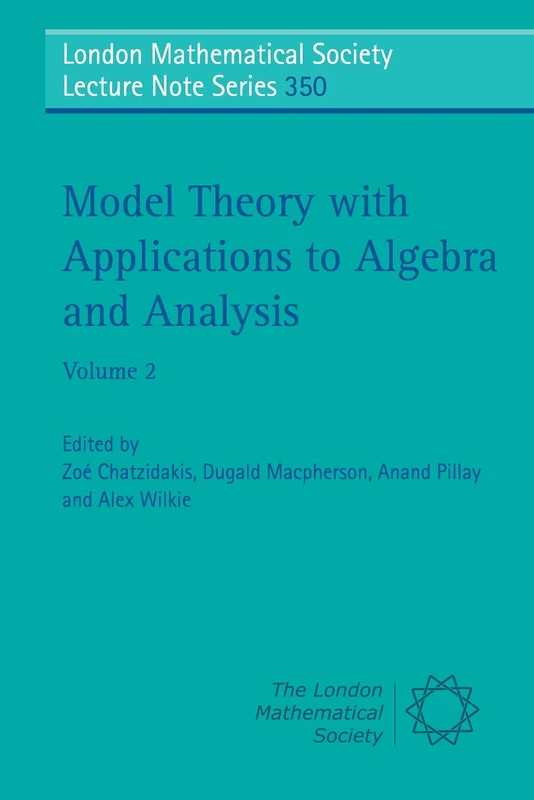 Model Theory with Applications to Algebra and Analysis (London Mathematical Society Lecture Note Series, Series Number 350)