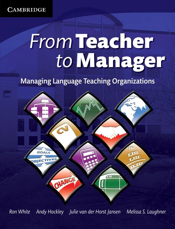 From Teacher to Manager: Managing Language Teaching Organizations (Cambridge Educational Management)