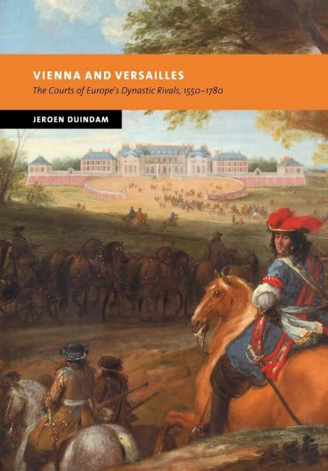 Vienna and Versailles: The Courts of Europe's Dynastic Rivals, 1550-1780 (New Studies in European History)
