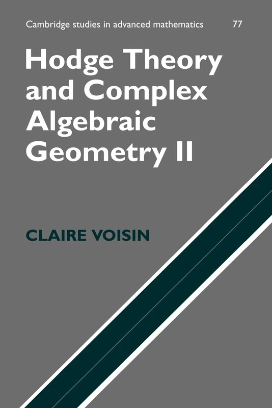 Hodge Theory and Complex Algebraic Geometry II: 77 (Cambridge Studies in Advanced Mathematics, Series Number 77)