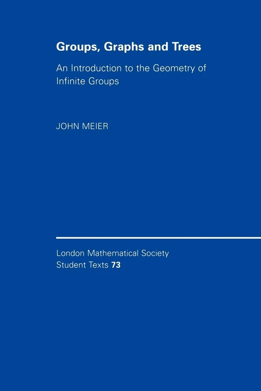Groups, Graphs and Trees: An Introduction to the Geometry of Infinite Groups (London Mathematical Society Student Texts, Series Number 73)