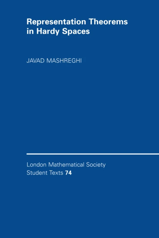 Representation Theorems in Hardy Spaces: 74 (London Mathematical Society Student Texts, Series Number 74)